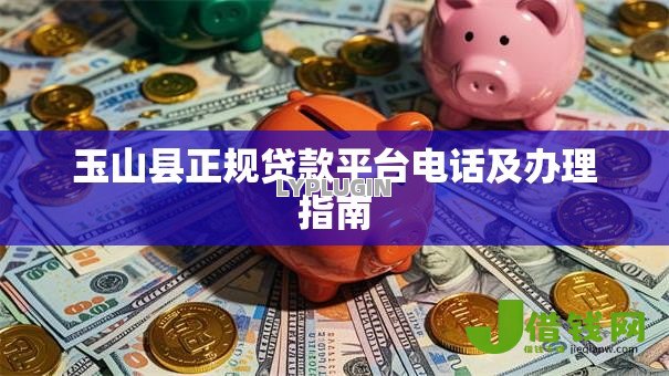 玉山县正规贷款平台电话及办理指南