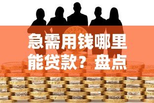 急需用钱哪里能贷款?盘点正规可靠的借贷平台推荐 急需用钱哪里能贷款?盘点正规可靠的借贷平台推荐