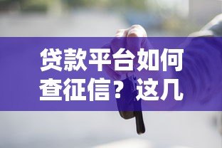 贷款平台如何查征信?这几种方式一定要知道! 贷款平台如何查征信?这几种方式一定要知道!