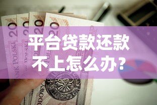 平台贷款还款不上怎么办?5个实用解决方法帮你脱困 平台贷款还款不上怎么办?5个实用解决方法帮你脱困