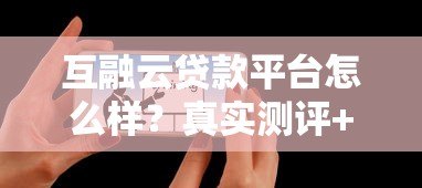 互融云贷款平台怎么样？真实测评+用户反馈全解析