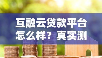 互融云贷款平台怎么样？真实测评+用户反馈全解析