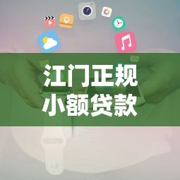 江门正规小额贷款平台推荐及申请攻略 江门正规小额贷款平台推荐及申请攻略