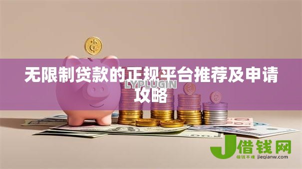 无限制贷款的正规平台推荐及申请攻略 无限制贷款的正规平台推荐及申请攻略