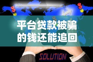 平台贷款被骗的钱还能追回吗?真实解决指南 平台贷款被骗的钱还能追回吗?真实解决指南