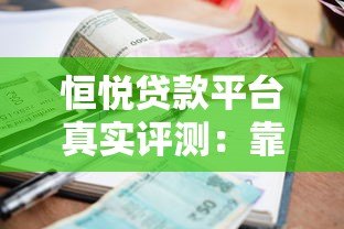 恒悦贷款平台真实评测:靠谱吗?利息高不高? 恒悦贷款平台真实评测:靠谱吗?利息高不高?