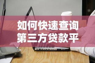 如何快速查询第三方贷款平台公告?最新方法与注意事项解析 如何快速查询第三方贷款平台公告?最新方法与注意事项解析