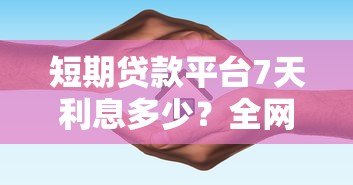短期贷款平台7天利息多少?全网实测对比+避坑指南 短期贷款平台7天利息多少?全网实测对比+避坑指南