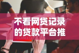 不看网贷记录的贷款平台推荐 这5类渠道快速解决资金需求
