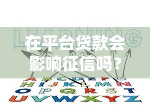 在平台贷款会影响征信吗?这5个知识点必须知道 在平台贷款会影响征信吗?这5个知识点必须知道