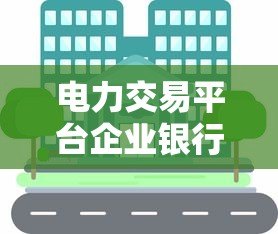 电力交易平台企业银行贷款申请流程详解 电力交易平台企业银行贷款申请流程详解
