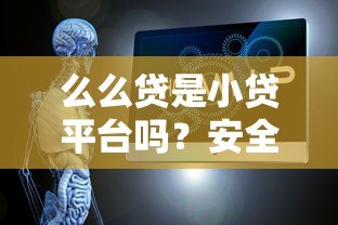 么么贷是小贷平台吗?安全性和正规性深度解析 么么贷是小贷平台吗?安全性和正规性深度解析