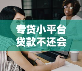 专贷小平台贷款不还会面临哪些严重后果? 专贷小平台贷款不还会面临哪些严重后果?