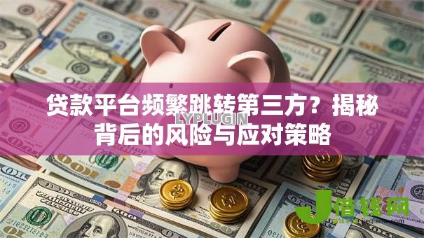 贷款平台频繁跳转第三方？揭秘背后的风险与应对策略