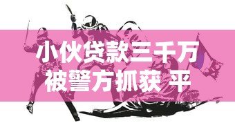 小伙贷款三千万被警方抓获 平台贷款背后的法律风险解析