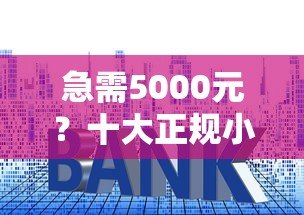 急需5000元？十大正规小额贷款平台推荐