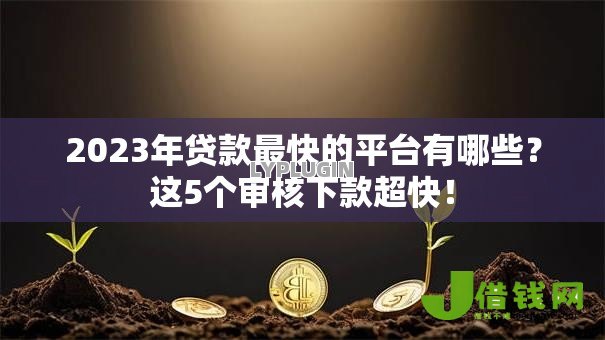 2023年贷款最快的平台有哪些？这5个审核下款超快！