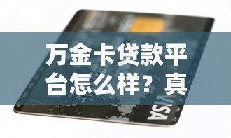 万金卡贷款平台怎么样？真实评测与申请攻略分享