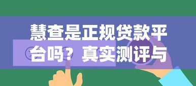 慧查是正规贷款平台吗？真实测评与使用指南