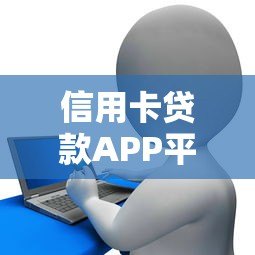 信用卡贷款APP平台常见问题及用户风险分析 信用卡贷款APP平台常见问题及用户风险分析
