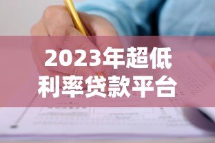 2023年超低利率贷款平台推荐：正规渠道快速申请