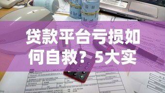 贷款平台亏损如何自救?5大实用策略帮你扭转局面 贷款平台亏损如何自救?5大实用策略帮你扭转局面