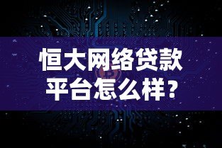 恒大网络贷款平台怎么样?靠谱吗?真实测评解析 恒大网络贷款平台怎么样?靠谱吗?真实测评解析