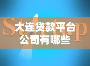 大连贷款平台公司有哪些?最新名单及选择指南 大连贷款平台公司有哪些?最新名单及选择指南