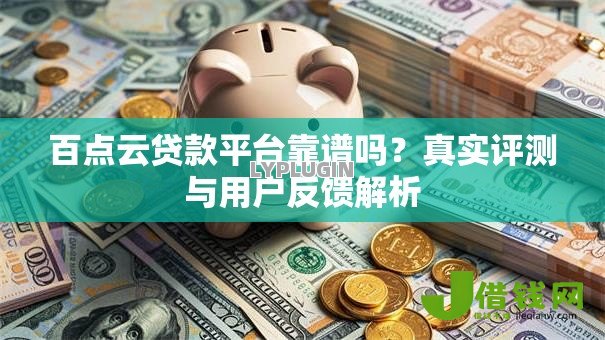 百点云贷款平台靠谱吗？真实评测与用户反馈解析