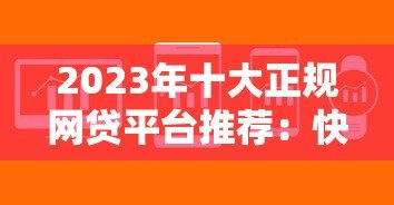 2023年十大正规网贷平台推荐：快速下款、低息好通过