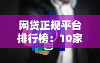 网贷正规平台排行榜:10家安全靠谱的贷款渠道 网贷正规平台排行榜:10家安全靠谱的贷款渠道