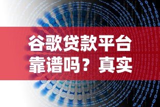 谷歌贷款平台靠谱吗?真实评测与使用指南 谷歌贷款平台靠谱吗?真实评测与使用指南
