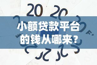 小额贷款平台的钱从哪来?如何选择安全可靠的渠道 小额贷款平台的钱从哪来?如何选择安全可靠的渠道