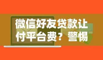 微信好友贷款让付平台费?警惕贷款诈骗新套路 微信好友贷款让付平台费?警惕贷款诈骗新套路