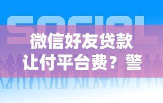 微信好友贷款让付平台费?警惕贷款诈骗新套路 微信好友贷款让付平台费?警惕贷款诈骗新套路