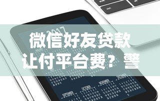 微信好友贷款让付平台费?警惕贷款诈骗新套路 微信好友贷款让付平台费?警惕贷款诈骗新套路