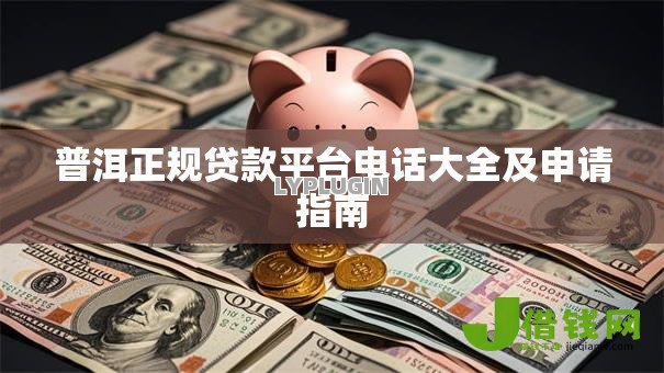 普洱正规贷款平台电话大全及申请指南