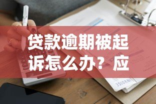 贷款逾期被起诉怎么办？应对法律诉讼的实用指南