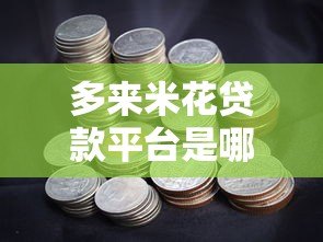 多来米花贷款平台是哪里?正规贷款渠道解析 多来米花贷款平台是哪里?正规贷款渠道解析