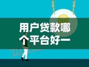 用户贷款哪个平台好一点？2023正规靠谱平台推荐