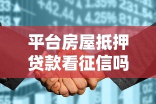 平台房屋抵押贷款看征信吗？征信不好也能申请成功吗？