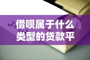借呗属于什么类型的贷款平台?详解其特点与使用注意事项 借呗属于什么类型的贷款平台?详解其特点与使用注意事项