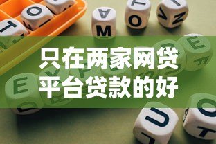 只在两家网贷平台贷款的好处与注意事项 只在两家网贷平台贷款的好处与注意事项