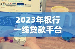 2023年银行一线贷款平台利息解析:哪家利率更低? 2023年银行一线贷款平台利息解析:哪家利率更低?