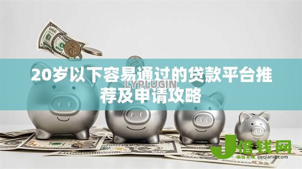 20岁以下容易通过的贷款平台推荐及申请攻略