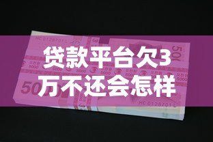 贷款平台欠3万不还会怎样？逾期后果及应对方法全解析