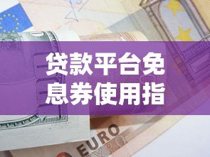 贷款平台免息券使用指南:省钱技巧全解析 贷款平台免息券使用指南:省钱技巧全解析