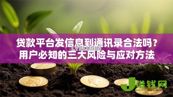 贷款平台发信息到通讯录合法吗?用户必知的三大风险与应对方法 贷款平台发信息到通讯录合法吗?用户必知的三大风险与应对方法
