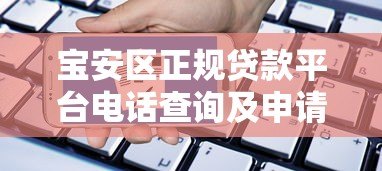 宝安区正规贷款平台电话查询及申请指南 宝安区正规贷款平台电话查询及申请指南