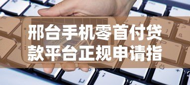 邢台手机零首付贷款平台正规申请指南 邢台手机零首付贷款平台正规申请指南